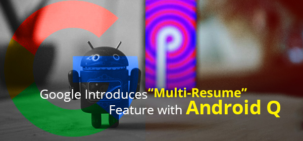 Google Introduces “Multi-Resume” Feature with Android Q Recovered